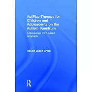 Autplay Therapy for Children and Adolescents on the Autism Spectrum: A Behavioral Play-Based Approach, Third Edition