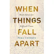 When Things Fall Apart: Heart Advice for Difficult Times
