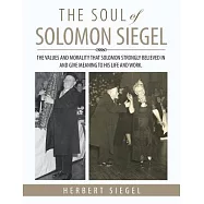 The Soul of Solomon Siegel: The Values and Morality That Solomon Strongly Believed in and Give Meaning to His Life and