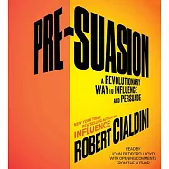 Pre-Suasion: A Revolutionary Way to Influence and Persuade