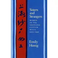 Sisters and Strangers: Women in the Shanghai Cotton Mills, 1919-1949