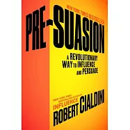 Pre-Suasion: A Revolutionary Way to Influence and Persuade
