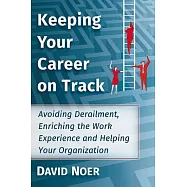 Keeping Your Career on Track: Avoiding Derailment, Enriching the Work Experience and Helping Your Organization