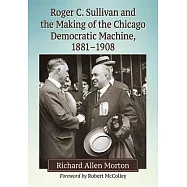 Roger C. Sullivan and the Making of the Chicago Democratic Machine, 1881-1908