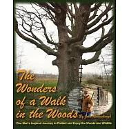 The Wonders of a Walk in the Woods: One Man&rsquo;s Inspired Journey to Protect and Enjoy the Woods and Wildlife