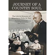 Journey of a Country Soul: The Life & Ministry of Monsignor Felix N. Pitt, Kentucky’s Preeminent Catholic Educator of