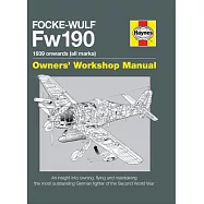 Haynes Focke-Wulf Fw190 Owners&rsquo; Workshop Manual: 1939 Onwards (All Marks)