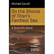 On the Shores of Titan&rsquo;s Farthest Sea: A Scientific Novel