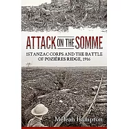 Attack on the Somme: 1st Anzac Corps and the Battle of Pozières Ridge, 1916