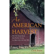 An American Harvest: How One Family Moved from Dirt-Poor Farming to a Better Life in the Early 1900s
