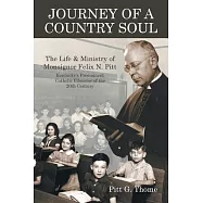 Journey of a Country Soul: The Life & Ministry of Monsignor Felix N. Pitt, Kentucky’s Preeminent Catholic Educator of