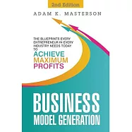 Business Model Generation: The Blueprints Every Entrepreneur in Every Industry Needs Today to Achieve Maximum Profits