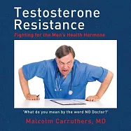 Testosterone Resistance: Fighting for the Men&rsquo;s Health Hormone