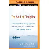 The Soul of Discipline: The Simplicity Parenting Approach to Warm, Firm, and Calm Guidance—from Toddlers to Teens