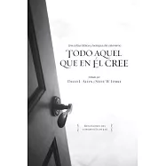 Todo aquel que en Él cree / Whosoever Will: Una Crítica Bíblica Y Teológica del Calvinismo / A Biblical-Theological