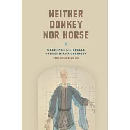 Neither Donkey Nor Horse: Medicine in the Struggle Over China&rsquo;s Modernity
