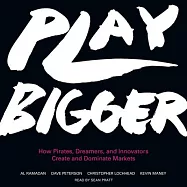 Play Bigger: How Pirates, Dreamers, and Innovators Create and Dominate Markets: Library Edition