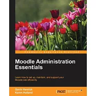 Moodle Administration Essentials: Learn How to Set Up, Maintain, and Support Your Moodle Site Efficiently