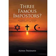 Three Famous Impostors?: An Inquiry About Judaism, Christianity and Islam