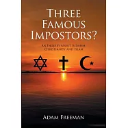 Three Famous Impostors?: An Inquiry About Judaism, Christianity and Islam