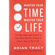 Master Your Time, Master Your Life: The Breakthrough System to Get More Results, Faster, in Every Area of Your Life