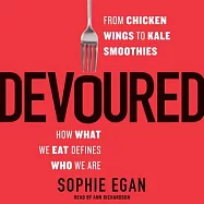 Devoured: From Chicken Wings to Kale Smoothies: How What We Eat Defines Who We Are