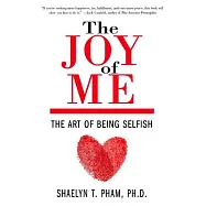 The Joy of Me: Uncover Your Loving Self Through the Art of Being Selfish: A Guide to Living Authentically and Loving