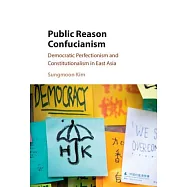 Public Reason Confucianism: Democratic Perfectionism and Constitutionalism in East Asia