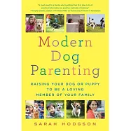 Modern Dog Parenting: Raising Your Dog or Puppy to Be a Loving Member of Your Family