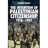 The Invention of Palestinian Citizenship, 1918-1947