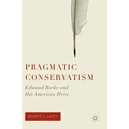 Pragmatic Conservatism: Edmund Burke and His American Heirs