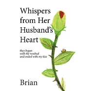 Whispers from Her Husband&rsquo;s Heart: They Began With the Rosebud and Ended With My Kiss