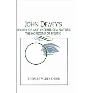 John Dewey&rsquo;s Theory of Art, Experience and Nature: The Horizons of Feeling