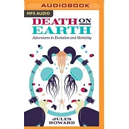 Death on Earth: Adventures in Evolution and Mortality