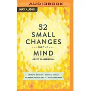 52 Small Changes for the Mind: Improve Memory * Minimize Stress * Increase Productivity * Boost Happiness
