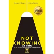 No Saber/ Not Knowing: El Arte De Transformar La Incertidumbre En Una Oportunidad/ the Art of Transforming Uncertainty into Oppo