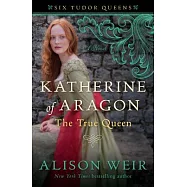 Katherine of Aragon, the True Queen