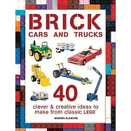 Brick Cars and Trucks: 40 Clever & Creative Ideas to Make from Classic Lego
