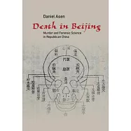 Death in Beijing: Murder and Forensic Science in Republican China