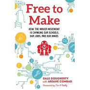 Free to Make: How the Maker Movement Is Changing Our Schools, Our Jobs, and Our Minds