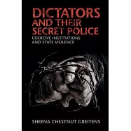 Dictators and Their Secret Police: Coercive Institutions and State Violence