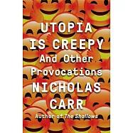 Utopia Is Creepy: And Other Provocations