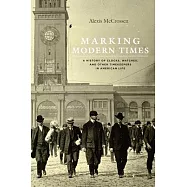 Marking Modern Times: A History of Clocks, Watches, and Other Timekeepers in American Life