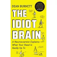 The Idiot Brain: A Neuroscientist Explains What Your Head is Really Up To