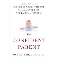 The Confident Parent: A Pediatrician’s Guide to Caring for Your Little One-Without Losing Your Joy, Your Mind, or Yourself