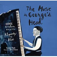 The Music in George&rsquo;s Head: George Gershwin Creates Rhapsody in Blue