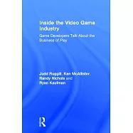Inside the Video Game Industry: Game Developers Talk about the Business of Play