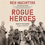 Rogue Heroes: The History of the SAS, Britain’s Secret Special Forces Unit That Sabotaged the Nazis and Changed the Nature of Wa