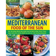 Mediterranean: Food of the Sun: Over 400 Vibrant Step-by-Step Recipes from the Shores of Italy, Greece, France, Spain, North Afr