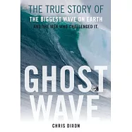 Ghost Wave: The True Story of the Biggest Wave on Earth and the Men Who Challenged It